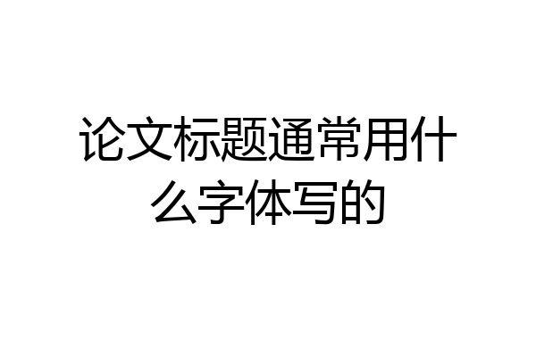 论文标题通常用什么字体写的
