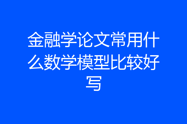 金融学论文常用什么数学模型比较好写