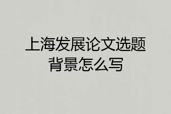 上海发展论文选题背景怎么写