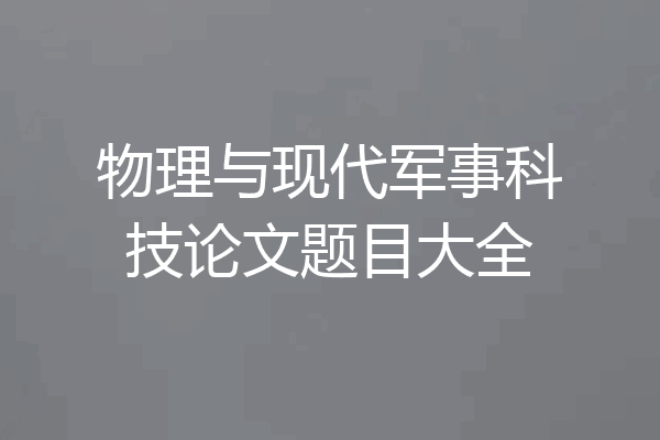 物理与现代军事科技论文题目大全
