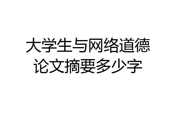 大学生与网络道德论文摘要多少字