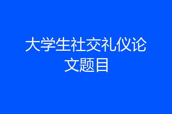 大学生社交礼仪论文题目