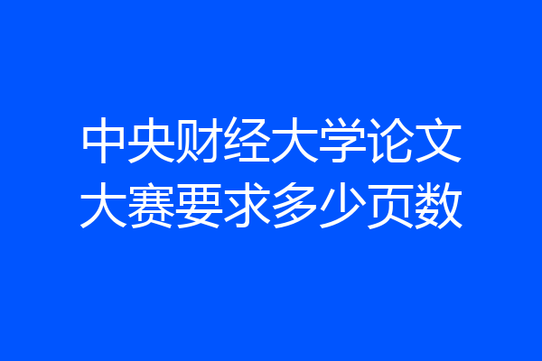 中央财经大学论文大赛要求多少页数