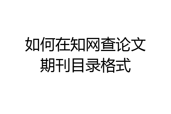 如何在知网查论文期刊目录格式