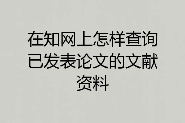 在知网上怎样查询已发表论文的文献资料