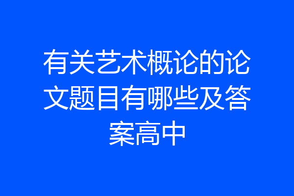 有关艺术概论的论文题目有哪些及答案高中
