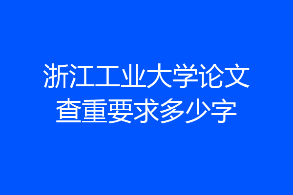 浙江工业大学论文查重要求多少字