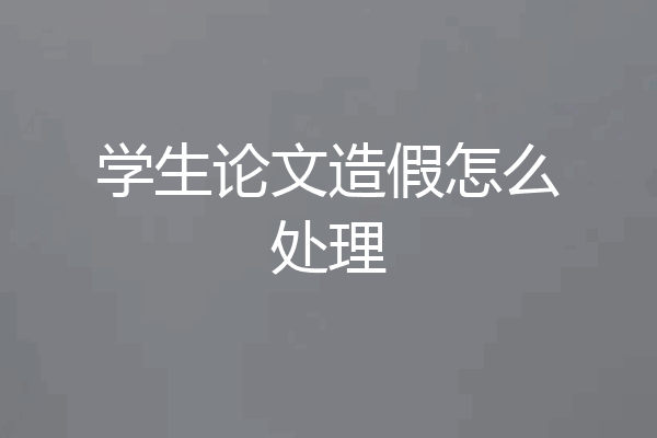 学生论文造假怎么处理