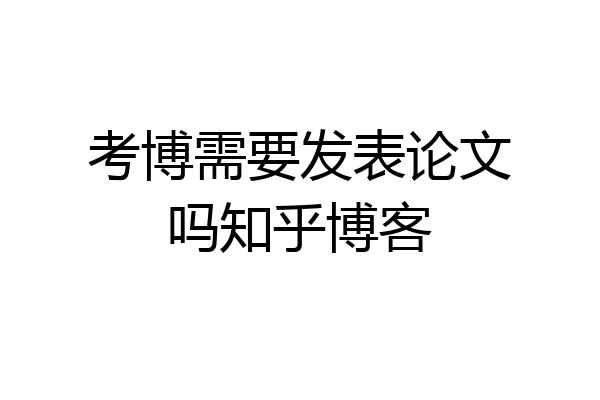 考博需要发表论文吗知乎博客