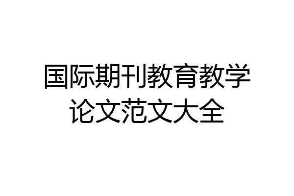 国际期刊教育教学论文范文大全