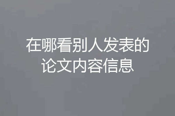 在哪看别人发表的论文内容信息