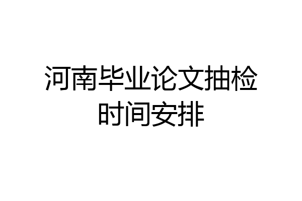 河南毕业论文抽检时间安排