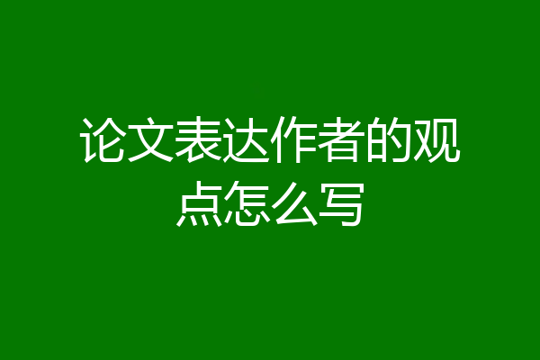 论文表达作者的观点怎么写