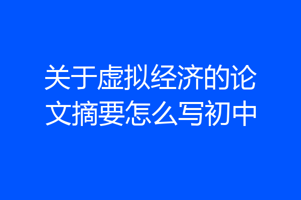 关于虚拟经济的论文摘要怎么写初中