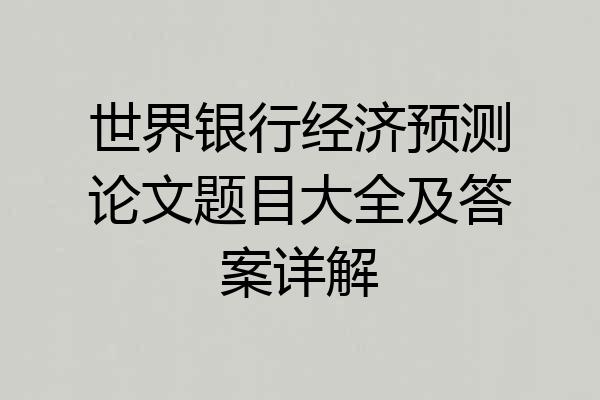 世界银行经济预测论文题目大全及答案详解