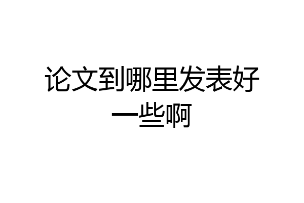 论文到哪里发表好一些啊