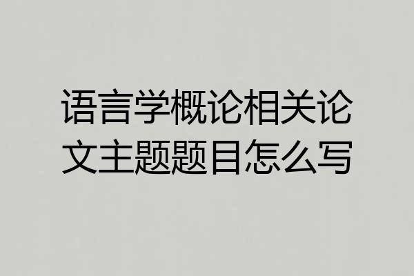 语言学概论相关论文主题题目怎么写