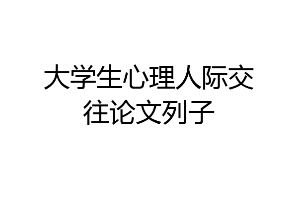 大学生心理人际交往论文列子