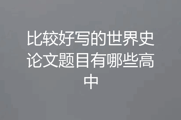 比较好写的世界史论文题目有哪些高中