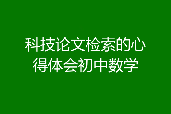 科技论文检索的心得体会初中数学