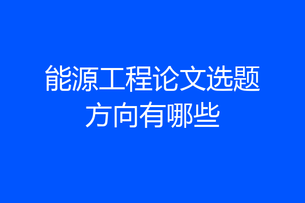 能源工程论文选题方向有哪些