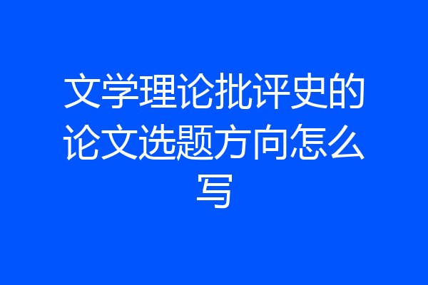 文学理论批评史的论文选题方向怎么写