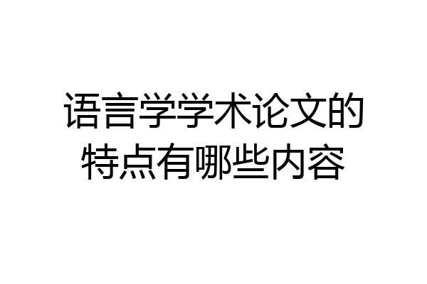 语言学学术论文的特点有哪些内容