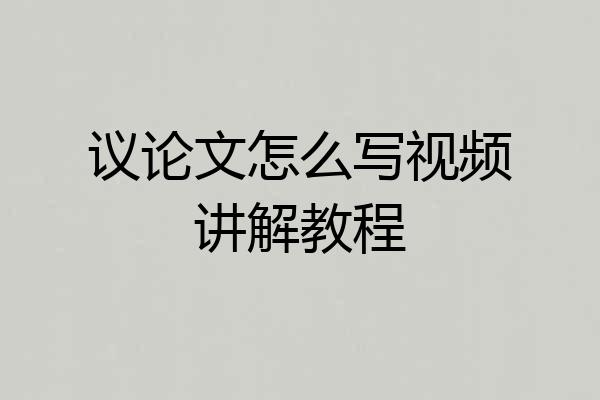 议论文怎么写视频讲解教程
