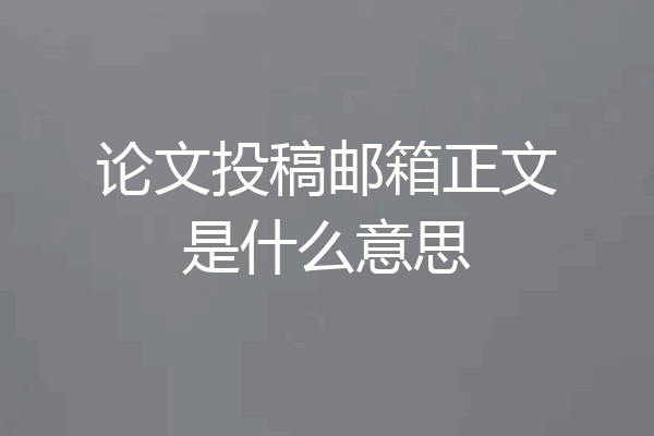 论文投稿邮箱正文是什么意思