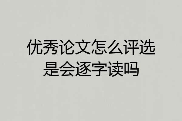 优秀论文怎么评选是会逐字读吗