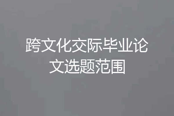跨文化交际毕业论文选题范围