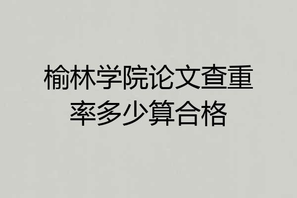 榆林学院论文查重率多少算合格