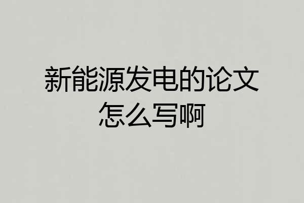 新能源发电的论文怎么写啊