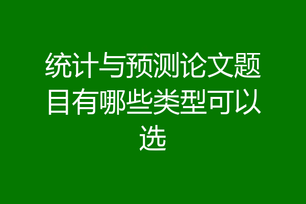 统计与预测论文题目有哪些类型可以选