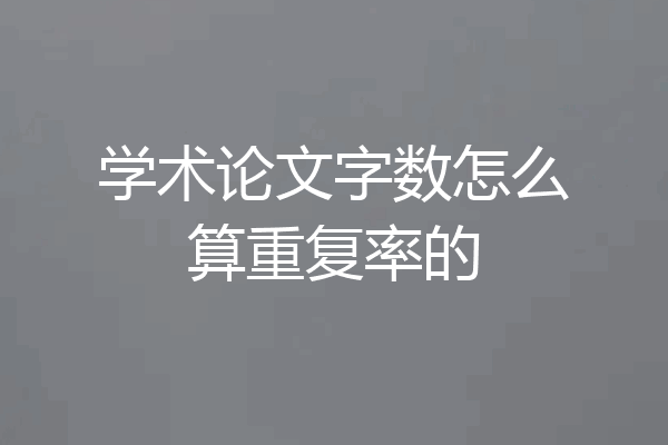 学术论文字数怎么算重复率的
