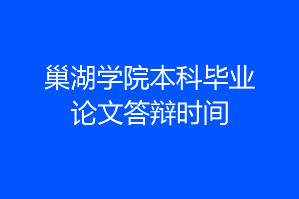 巢湖学院本科毕业论文答辩时间