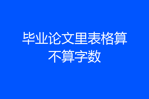 毕业论文里表格算不算字数