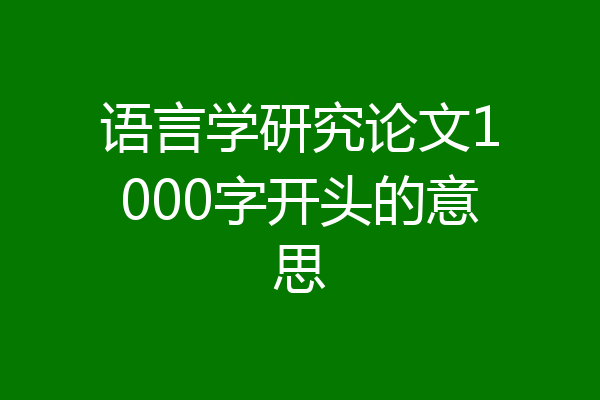 语言学研究论文1000字开头的意思