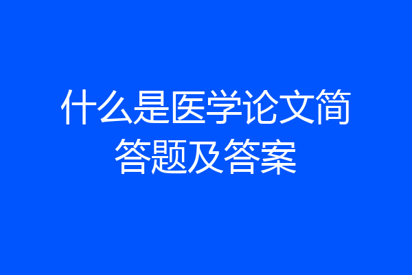 什么是医学论文简答题及答案
