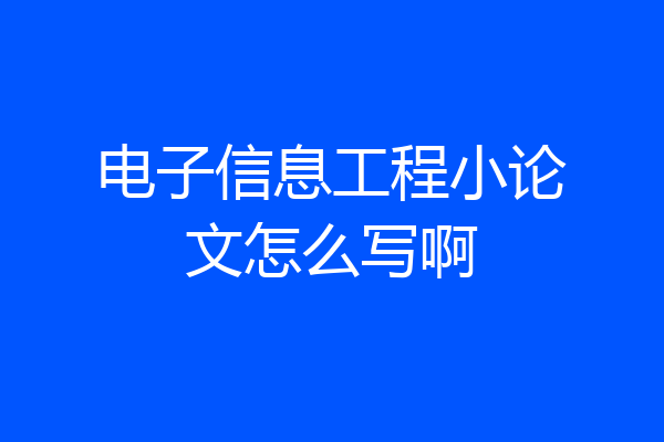 电子信息工程小论文怎么写啊