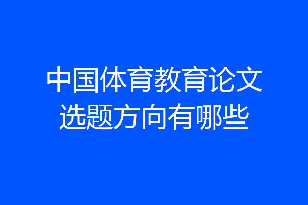中国体育教育论文选题方向有哪些