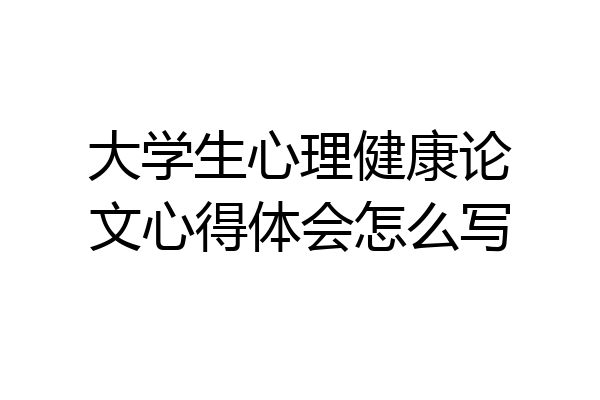 大学生心理健康论文心得体会怎么写