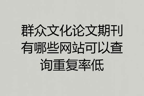群众文化论文期刊有哪些网站可以查询重复率低