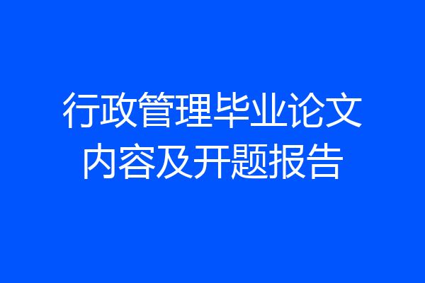 行政管理毕业论文内容及开题报告