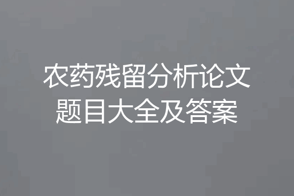 农药残留分析论文题目大全及答案