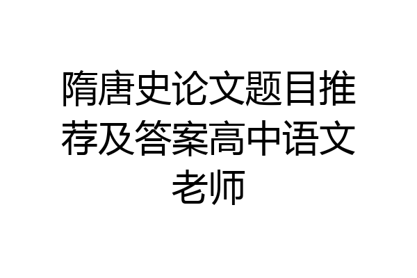 隋唐史论文题目推荐及答案高中语文老师