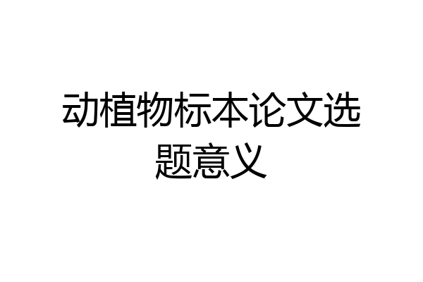 动植物标本论文选题意义