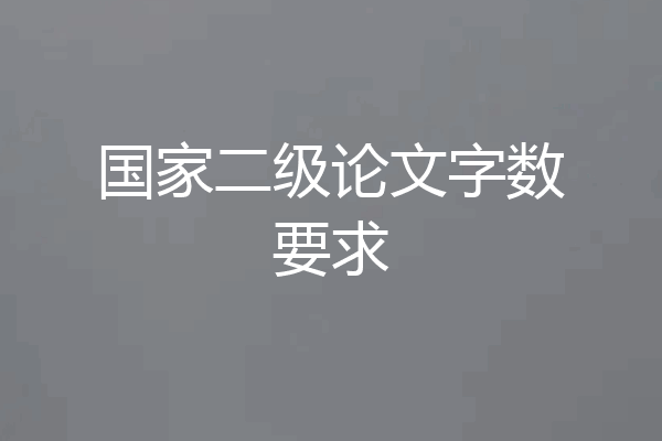 国家二级论文字数要求