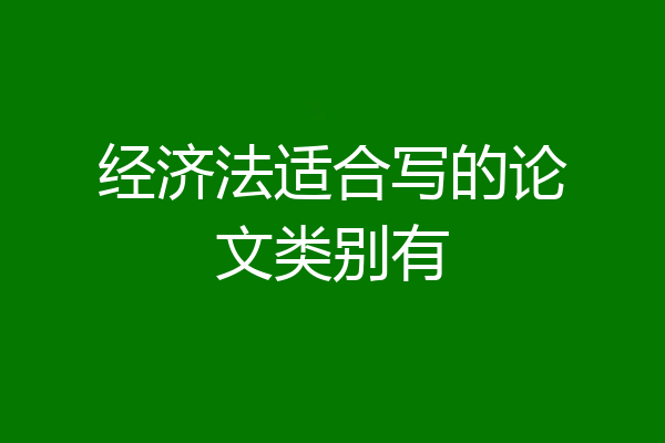 经济法适合写的论文类别有