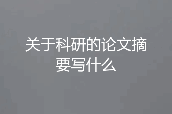 关于科研的论文摘要写什么